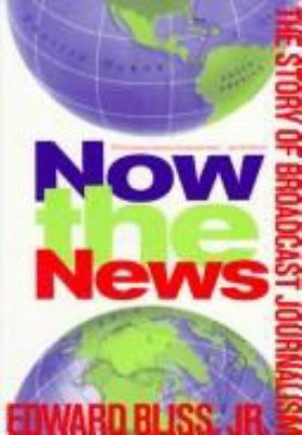 Now the news : the story of broadcast journalism