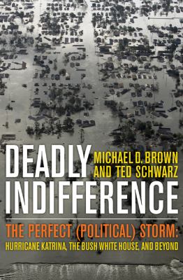 Deadly indifference : the perfect (political) storrm : Hurricane Katrina, the Bush White House, and beyond