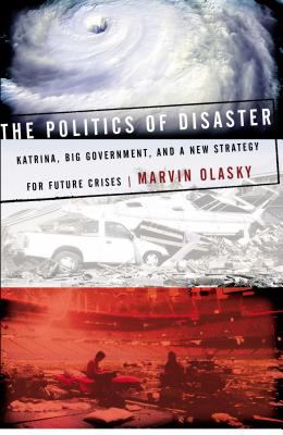 The politics of disaster : Katrina, big government, and a new strategy for future crises