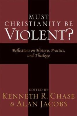 Must Christianity be violent? : reflections on history, practice, and theology