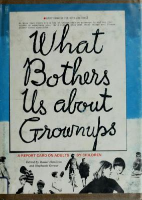 What bothers us about grownups; : a report card on adults by children