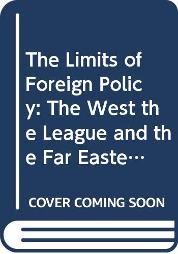 The limits of foreign policy; : the West, the League, and the Far Eastern crisis of  1931-1933