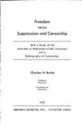 Freedom versus suppression and censorship; : with a study of the attitudes of Midwestern public librarians and a bibliography of censorship