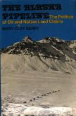 The Alaska pipeline : the politics of oil and native land claims