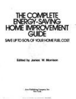 The complete energy-saving home improvement guide : save up to 50% of your home fuel cost