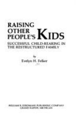 Raising other people's kids : successful child-rearing in the restructured family