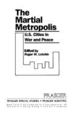 The Martial metropolis : U.S. cities in war and peace