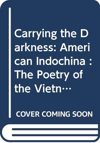 Carrying the darkness : American Indochina : the poetry of the Vietnam War