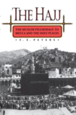 The Hajj : the Muslim pilgrimage to Mecca and the holy places