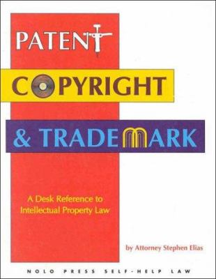 Patent, copyright & trademark : a desk reference to intellectual property law