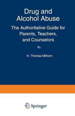 Drug and alcohol abuse : the authoritative guide for parents, teachers, and counselors