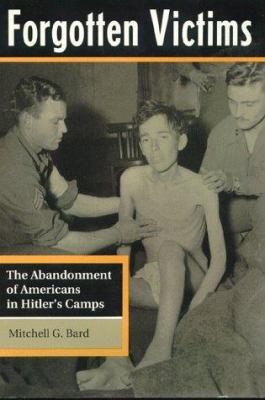 Forgotten victims : the abandonment of Americans in Hitlerʼs camps