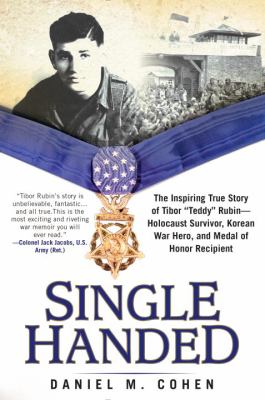 Single handed : the inspiring true story of Tibor "Teddy" Rubin, Holocaust survivor, Korean War hero, and Medal of Honor recipient