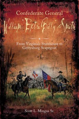 Confederate General William "Extra Billy" Smith : from Virginia's statehouse to Gettysburg scapegoat