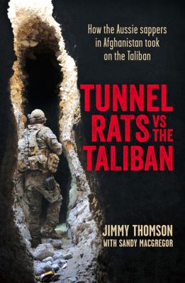 Tunnel rats vs the Taliban : how the Aussie sappers in Afghanistan took on the Taliban