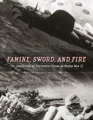 Famine, sword, and fire : the liberation of Southwest China in World War II