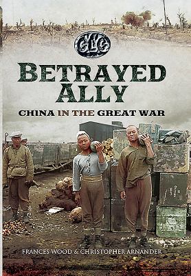 Betrayed Ally : China in the Great War