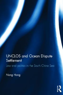 UNCLOS and ocean dispute settlement : law and politics in the South China Sea