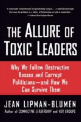 The allure of toxic leaders : why we follow destructive bosses and corrupt politicians--and how we can survive them