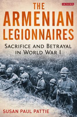 The Armenian legionnaires : sacrifice and betrayal in World War I