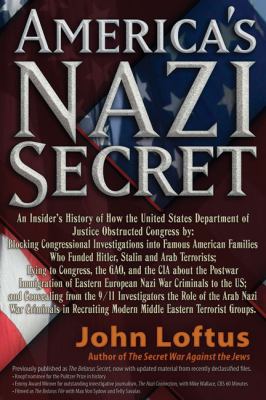 America's Nazi secret : an insider's history of how the United States Department of Justice obstructed Congress by: Blocking Congressional investigations into famous American families who funded Hitler, Stalin and Arab terrorists; lying to Congress, the GAO, and the CIA about the postwar immigration of Eastern European Nazi war criminals to the US; and concealing from the 9/11 investigators the ro