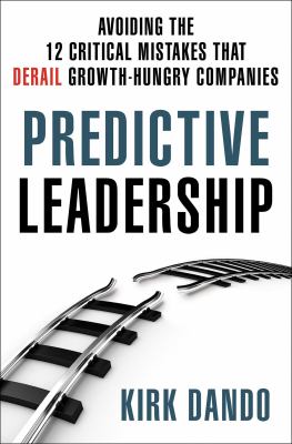 Predictive leadership : avoiding the 12 critical mistakes that derail growth-hungry companies