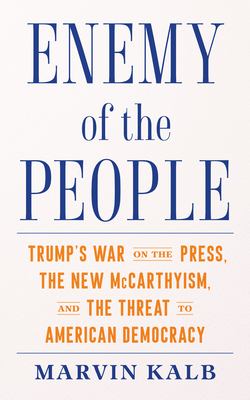 Enemy of the people : Trump's war on the press, the new McCarthyism, and the threat to American democracy