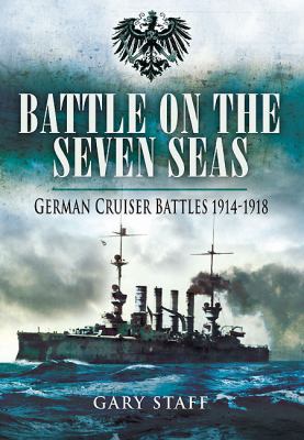 Battle on the seven seas : German cruiser battles 1914-1918