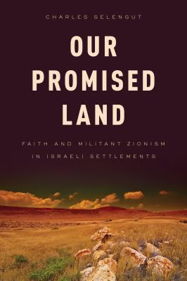 Our promised land : faith and militant Zionism in Israeli settlements