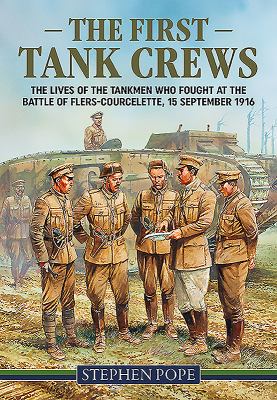 The first tank crews : the lives of the tankmen who fought at the Battle of Flers-Coucelette 15 September 1916