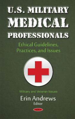 U.S. military medical professionals : ethical guidelines, practices, and issues