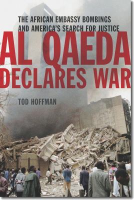 Al Qaeda declares war : the African embassy bombings and America's search for justice