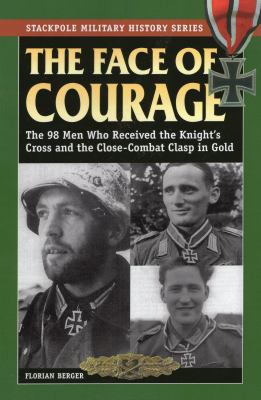 The face of courage : the 98 men who received the Knight's Cross and the Close-Combat Clasp in Gold