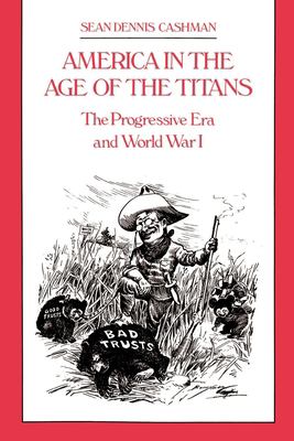 America in the age of the titans : the Progressive Era and World War I