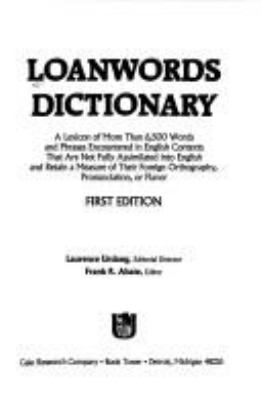 Loanwords dictionary : a lexicon of more than 6,500 words and phrases encountered in English contexts that are not fully assimilated into English and retain a measure of their foreign orthography, pronunciation, or flavor