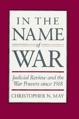 In the name of war : judicial review and the war powers since 1918