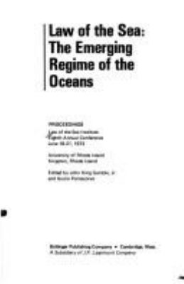 Law of the Sea:  the emerging regime of the oceans; proceedings  eighth annual conference, June 18-21, 1973, University of Rhode Island, Kingston.