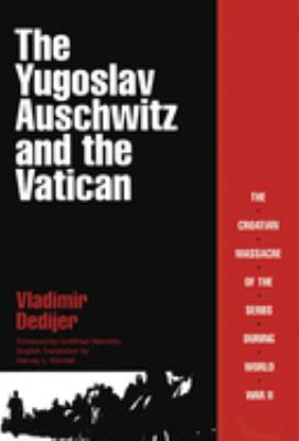 The Yugoslav Auschwitz and the Vatican : the Croatian massacre of the Serbs during World War II