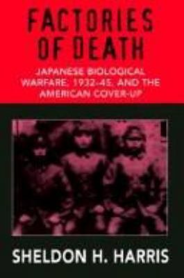 Factories of death : Japanese biological warfare, 1932-45, and the American cover-up.