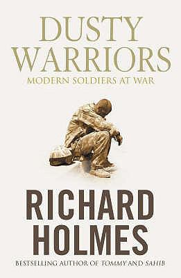 Dusty warriors : modern soldiers at war / Richard Holmes.