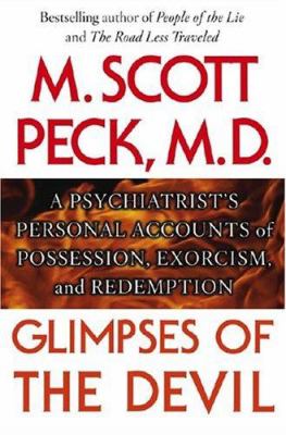 Glimpses of the Devil : a psychiatrist's personal accounts of possession, exorcism, and redemption / M. Scott Peck.