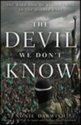 The devil we don't know : the dark side of revolution in the Middle East