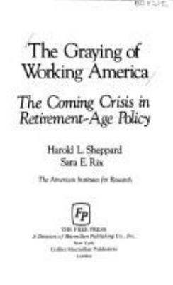The graying of working America : the coming crisis in retirement-age policy