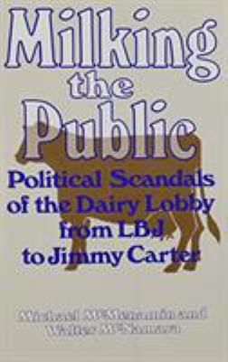 Milking the public : political scandals of the dairy lobby from L. B. J. to Jimmy Carter