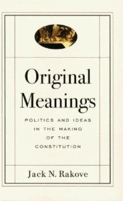 Original meanings : politics and ideas in the making of the Constitution
