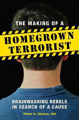 The making of a homegrown terrorist : brainwashing rebels in search of a cause