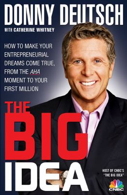 The big idea : how to make your entrepreneurial dreams come true, from the AHA moment to your first million