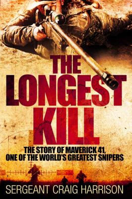 The longest kill : the story of Maverick 41, one of the world's greatest snipers