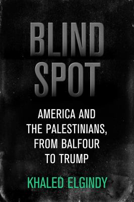Blind spot : America and the Palestinians from Balfour to Trump