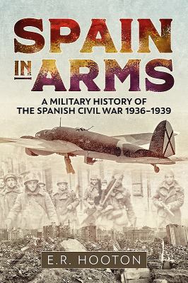 Spain in arms : a military history of the Spanish Civil War 1936-1939